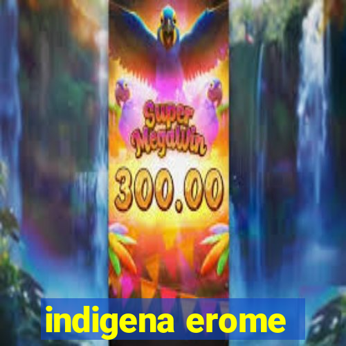 indigena erome